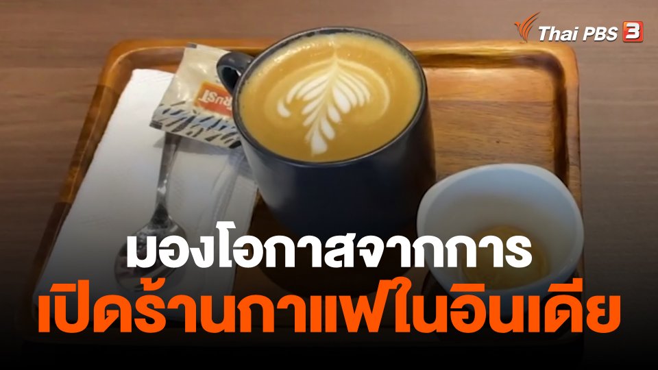 ThaiPBS world มองโอกาสจากการเปิดร้านกาแฟในอินเดีย