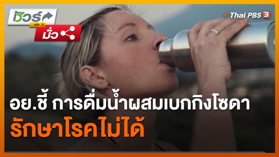 ชัวร์หรือมั่ว : อย.ชี้ การดื่มน้ำผสมเบกกิงโซดารักษาโรคไม่ได้