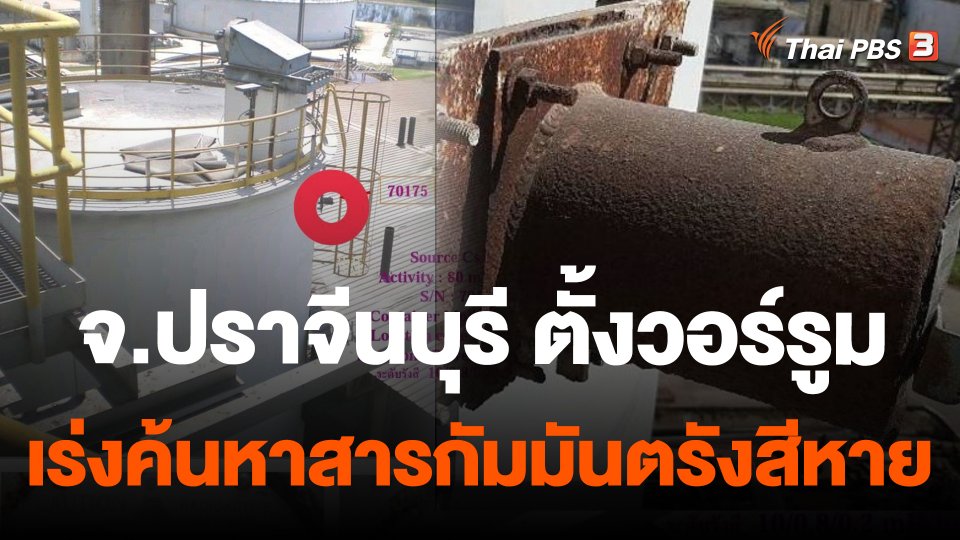 จ.ปราจีนบุรี ตั้งวอร์รูมเร่งค้นหาสารกัมมันตรังสีหาย