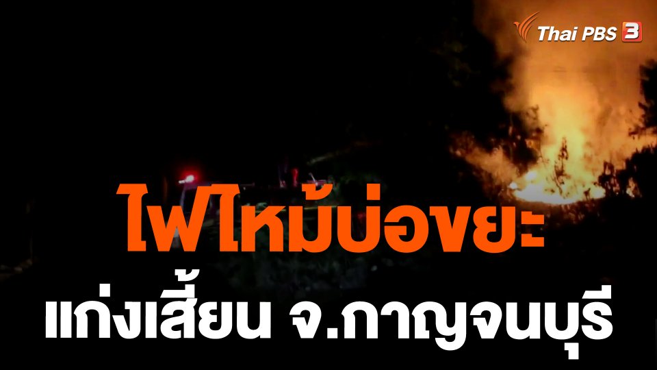 ไฟไหม้บ่อขยะแก่งเสี้ยน จ.กาญจนบุรี