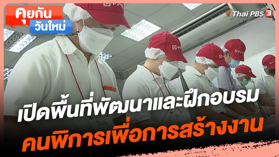 คุยกันวันใหม่ : เปิดพื้นที่พัฒนาและฝึกอบรมคนพิการเพื่อการสร้างงานอย่างยั่งยืน
