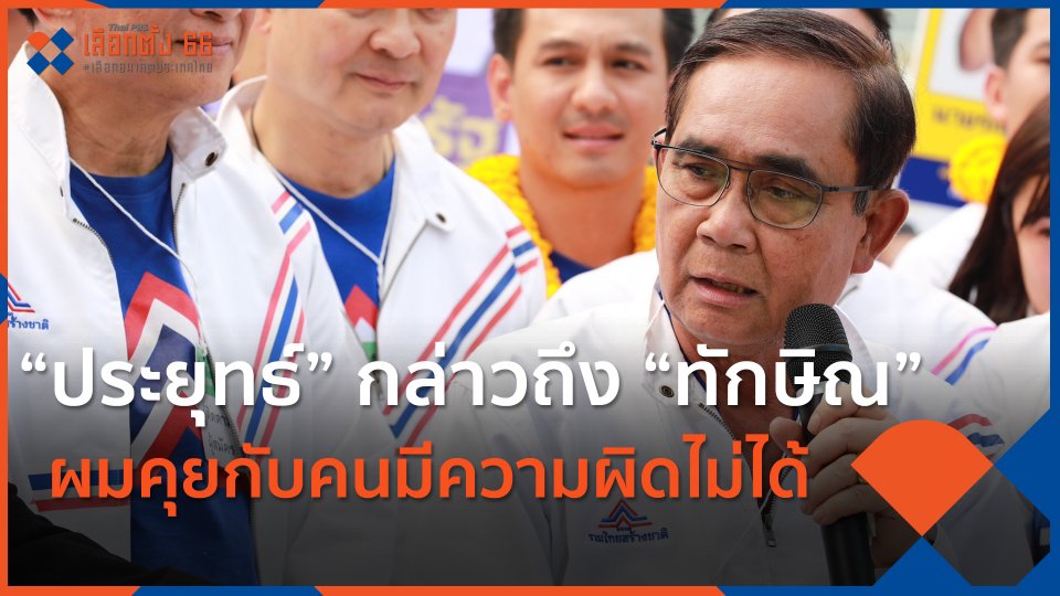 “ประยุทธ์” กล่าวถึง “ทักษิณ” ผมคุยกับคนมีความผิดไม่ได้