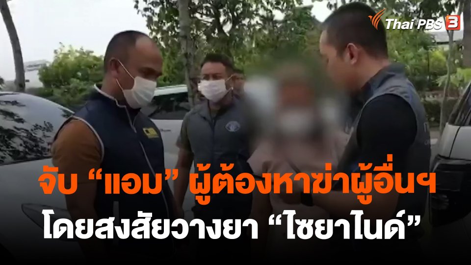 จับ "แอม" ผู้ต้องหาฆ่าผู้อื่นฯ โดยสงสัยวางยา "ไซยาไนด์"