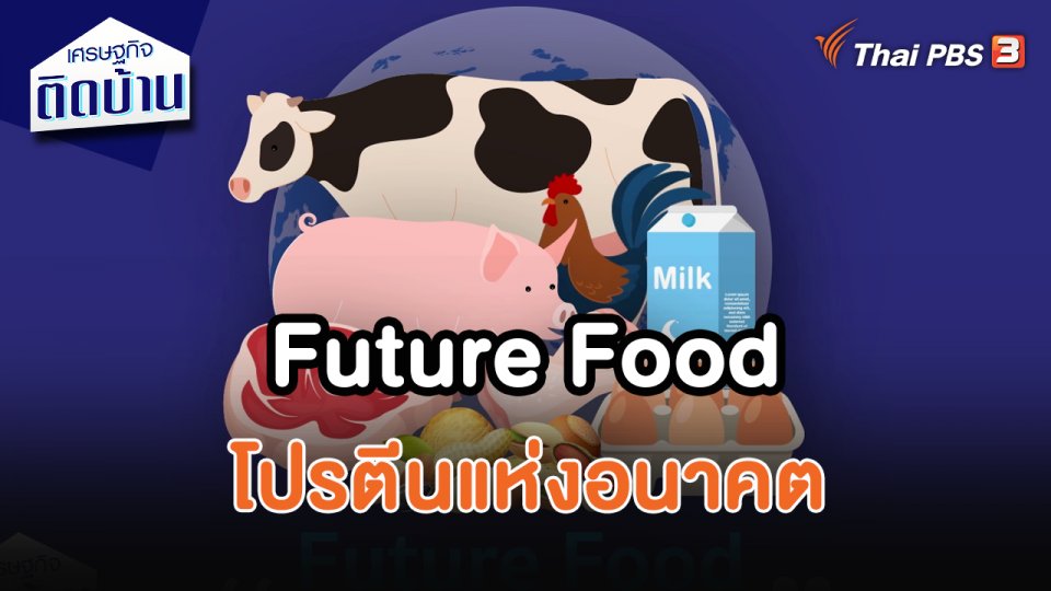 เศรษฐกิจน่ารู้ : Future Food โปรตีนแห่งอนาคต