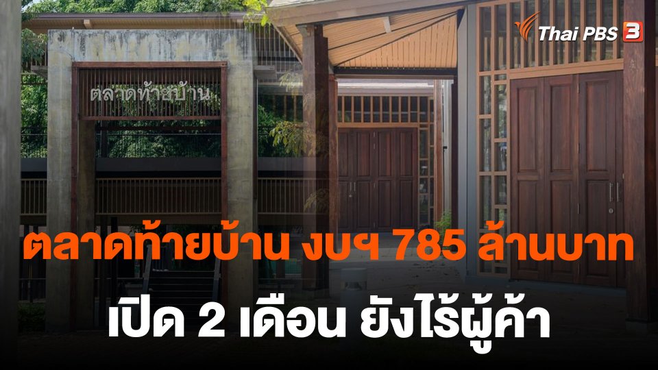 ตลาดท้ายบ้าน งบฯ 785 ล้านบาท เปิด 2 เดือน ยังไร้ผู้ค้า