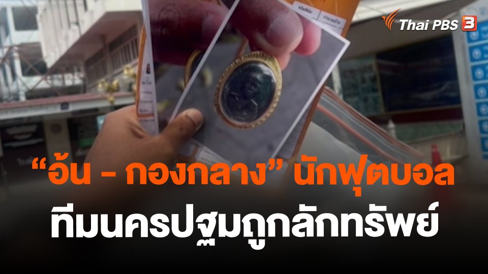 ​สถานีร้องเรียน : "อ้น - กองกลาง" นักฟุตบอลทีมนครปฐมถูกลักทรัพย์ สร้อยทองคำ - พระเลี่ยมทอง มูลค่ากว่า 500,000 บาท