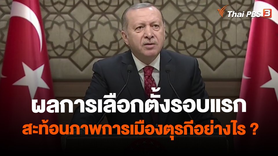 ​วิเคราะห์สถานการณ์ต่างประเทศ : ผลการเลือกตั้งรอบแรกสะท้อนภาพการเมืองตุรกีอย่างไร ?