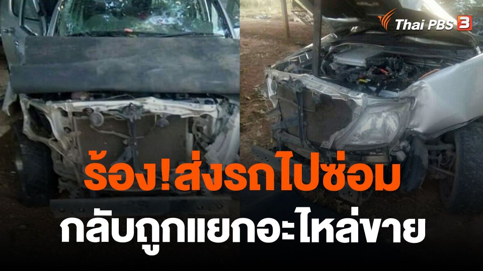 ร้อง!ส่งรถไปซ่อม กลับถูกแยกอะไหล่ขาย เสียหายหลายจังหวัด