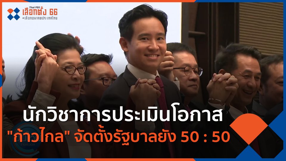 นักวิชาการประเมินโอกาส "ก้าวไกล" จัดตั้งรัฐบาลยัง 50 : 50