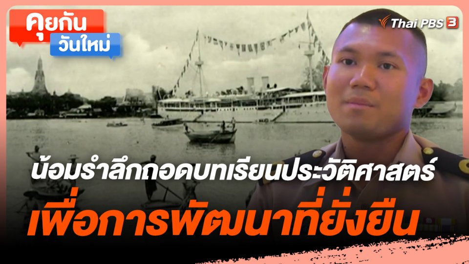 ​คุยกันวันใหม่ : น้อมรำลึกถอดบทเรียนประวัติศาสตร์ เพื่อการพัฒนาที่ยั่งยืน