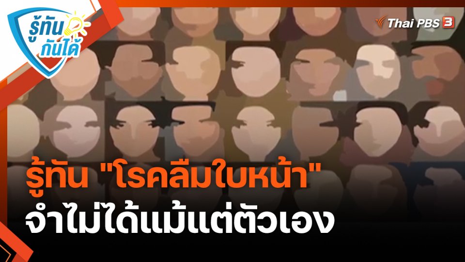 รู้ทันกันได้ : รู้ทัน "โรคลืมใบหน้า" จำไม่ได้แม้แต่ตัวเอง