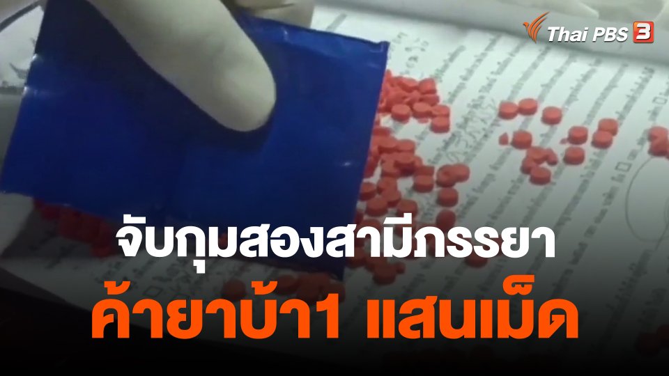 ​จับกุมสองสามีภรรยาค้ายาบ้า1 แสนเม็ด