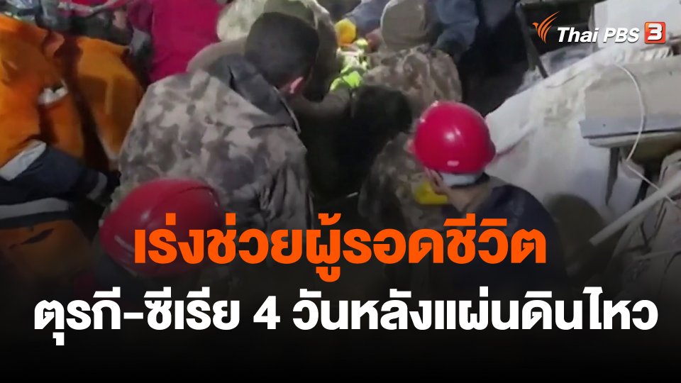 เร่งช่วยผู้รอดชีวิตตุรกี-ซีเรีย 4 วันหลังแผ่นดินไหว