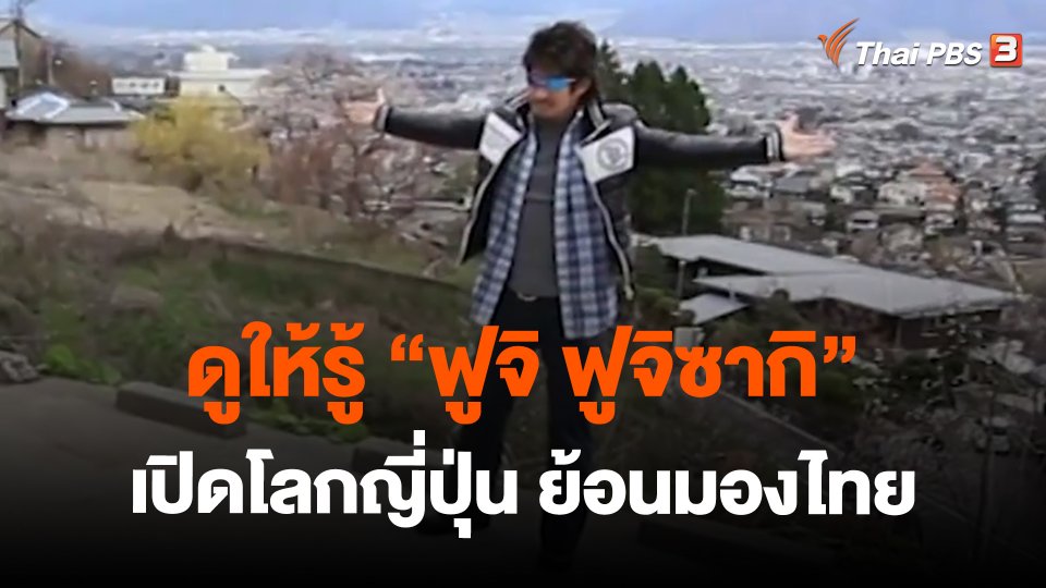 ดูให้รู้ "ฟูจิ ฟูจิซากิ" เปิดโลกญี่ปุ่น ย้อนมองไทย