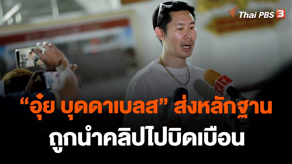 "อุ๋ย บุดดาเบลส" ส่งหลักฐานตำรวจถูกนำคลิปไปบิดเบือน