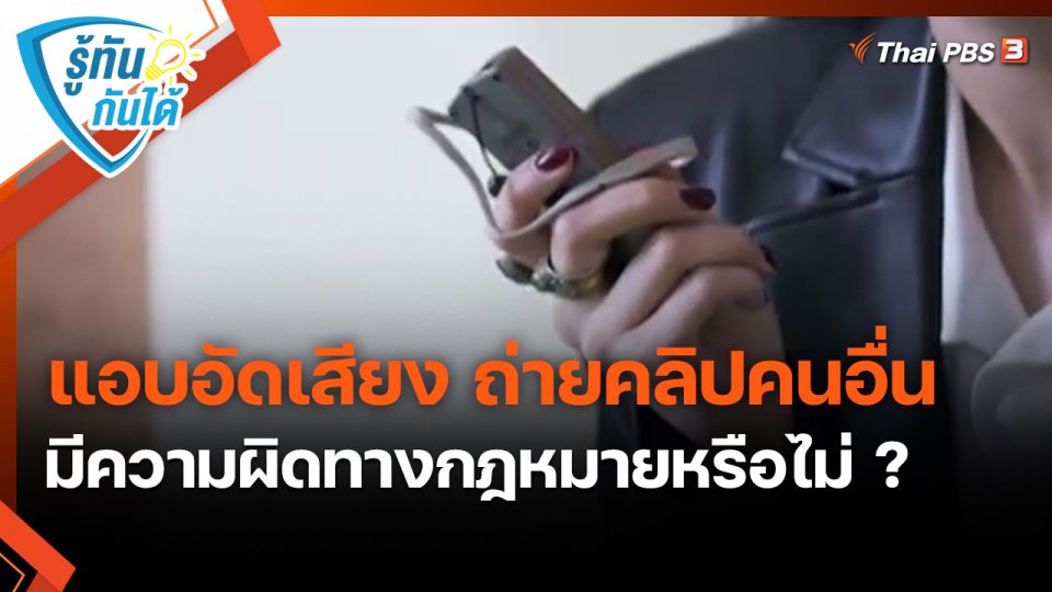 ​รู้ทันกันได้ : แอบอัดเสียง ถ่ายคลิปคนอื่น มีความผิดทางกฎหมายหรือไม่ ?