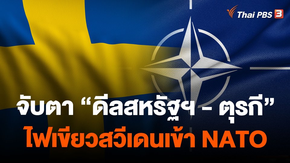 จับตา "ดีลสหรัฐฯ - ตุรกี" ไฟเขียวสวีเดนเข้า NATO