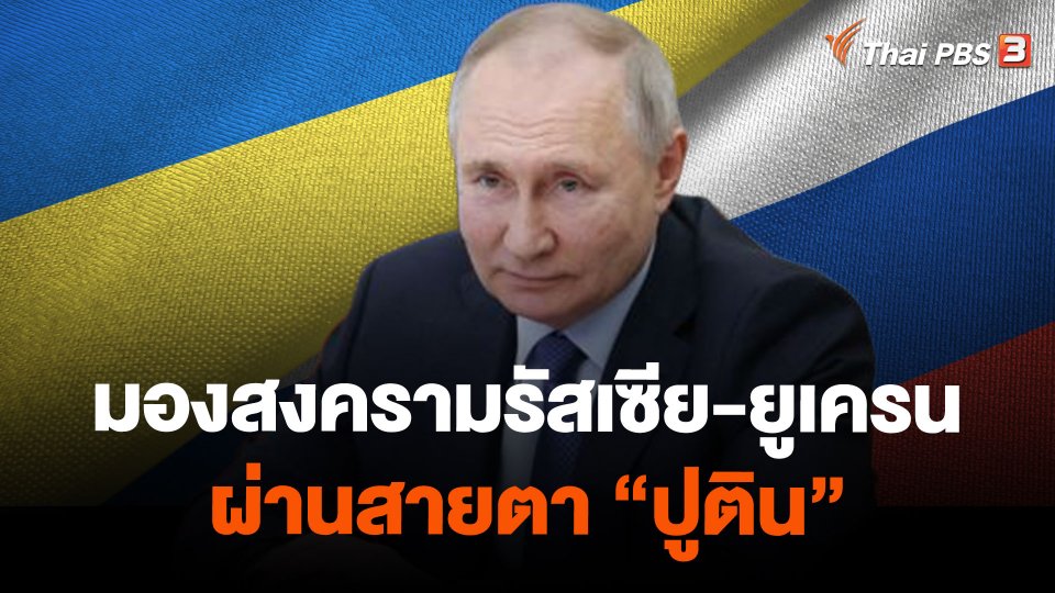 มองสงครามรัสเซีย-ยูเครนผ่านสายตา "ปูติน"