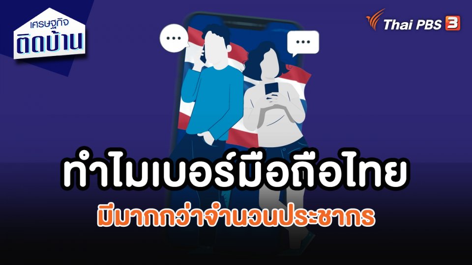 เศรษฐกิจน่ารู้ : ทำไมเบอร์มือถือในไทย มีมากกว่าจำนวนประชากร