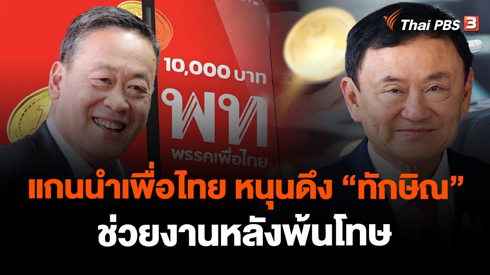 ​แกนนำเพื่อไทย หนุนดึง "ทักษิณ" ช่วยงานหลังพ้นโทษ