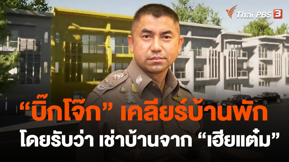 "บิ๊กโจ๊ก" เคลียร์บ้านพักโดยรับว่า เช่าบ้านจาก "เฮียแต๋ม"