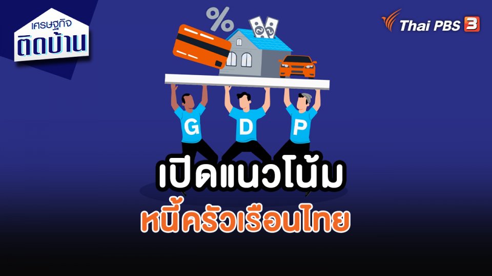เศรษฐกิจน่ารู้ : เปิดแนวโน้มหนี้ครัวเรือนไทย