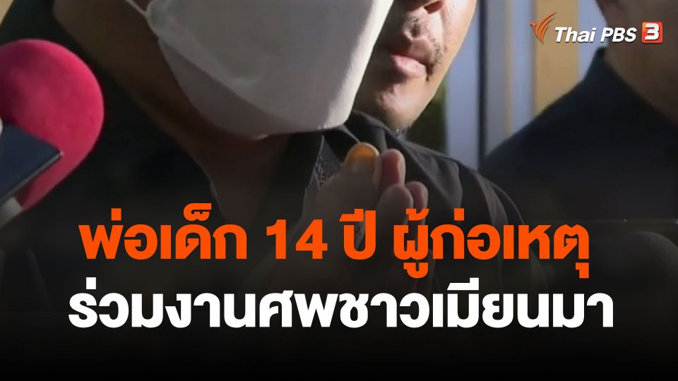 พ่อเด็ก 14 ปี ผู้ก่อเหตุ ร่วมงานศพชาวเมียนมา