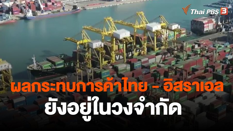 จับสัญญาณเศรษฐกิจ : ผลกระทบการค้าไทย - อิสราเอล ยังอยู่ในวงจำกัด