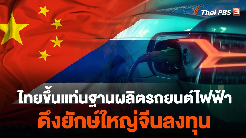 ไทยขึ้นแท่นฐานผลิตรถยนต์ไฟฟ้า ดึงยักษ์ใหญ่จีนลงทุน