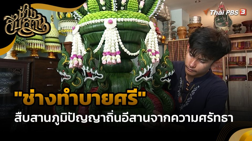 ช่างสืบสาน : "ช่างทำบายศรี" สืบสานภูมิปัญญาถิ่นอีสานจากความศรัทธา