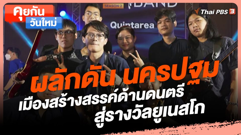 ​คุยกันวันใหม่ : ผลักดัน "นครปฐม เมืองสร้างสรรค์ด้านดนตรี" สู่รางวัลยูเนสโก