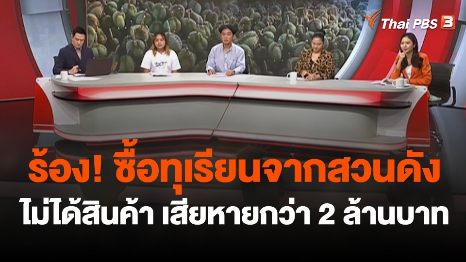 สถานีร้องเรียน : ร้อง! ซื้อทุเรียนจากสวนดัง จ.จันทบุรี แต่ไม่ได้สินค้า เสียหายกว่า 2 ล้านบาท