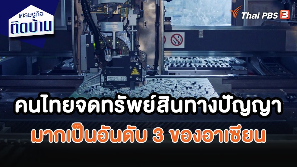 เศรษฐกิจน่ารู้ : คนไทยจดทรัพย์สินทางปัญญามากเป็นอันดับ 3 ของอาเซียน