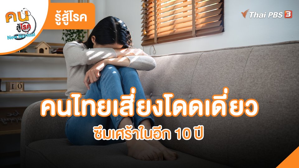 รู้สู้โรค : คนไทยเสี่ยงโดดเดี่ยว ซึมเศร้าในอีก 10 ปี