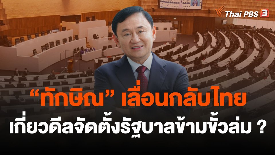 กระแส “ทักษิณ” เลื่อนกลับไทย เกี่ยวดีลจัดตั้งรัฐบาลข้ามขั้วล่มหรือไม่