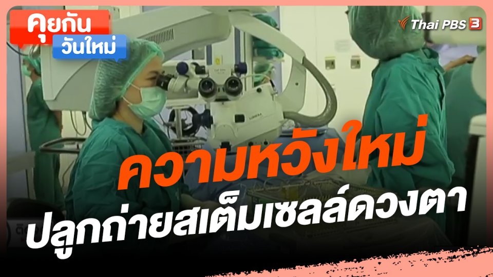 คุยกันวันใหม่ : ความหวังใหม่ ปลูกถ่ายสเต็มเซลล์ดวงตา