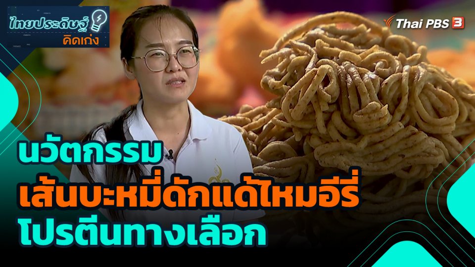 ไทยประดิษฐ์คิดเก่ง : นวัตกรรมเส้นบะหมี่ดักแด้ไหมอีรี่ โปรตีนทางเลือก