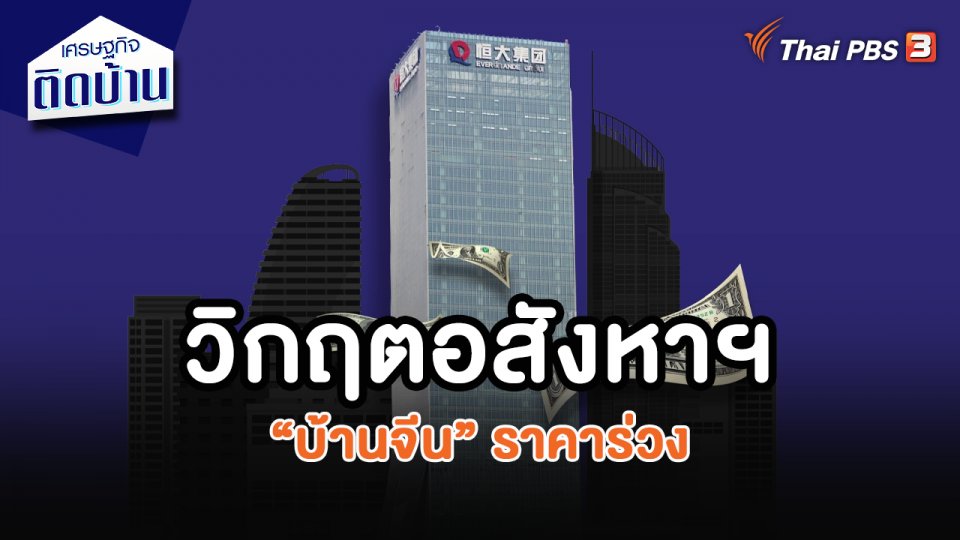 เศรษฐกิจน่ารู้ : วิกฤตอสังหาฯ “บ้านจีน” ราคาร่วง