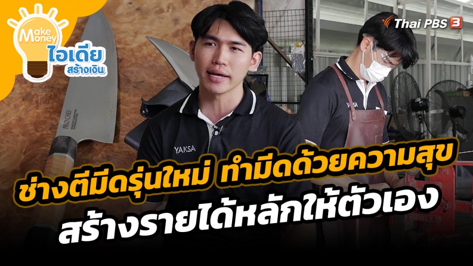 ​Make Money ไอเดียสร้างเงิน : ช่างตีมีดรุ่นใหม่ ทำมีดด้วยความสุข สร้างรายได้หลักให้ตัวเอง