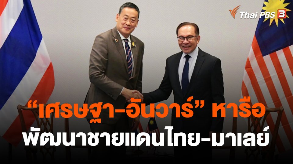 "เศรษฐา-อันวาร์" หารือพัฒนาชายแดนไทย-มาเลย์