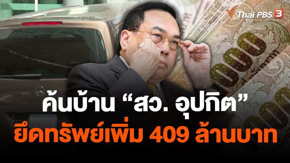 ค้นบ้าน "สว.อุปกิต" ยึดทรัพย์เพิ่ม 409 ล้านบาท