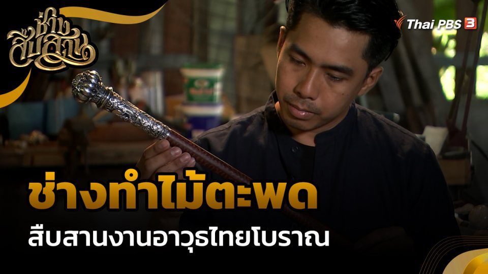 ช่างสืบสาน : "ช่างทำไม้ตะพด" สืบสานงานอาวุธไทยโบราณ