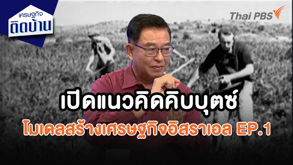 เศรษฐกิจน่ารู้ : เปิดแนวคิดคิบบุตซ์ โมเดลสร้างเศรษฐกิจอิสราเอล EP.1