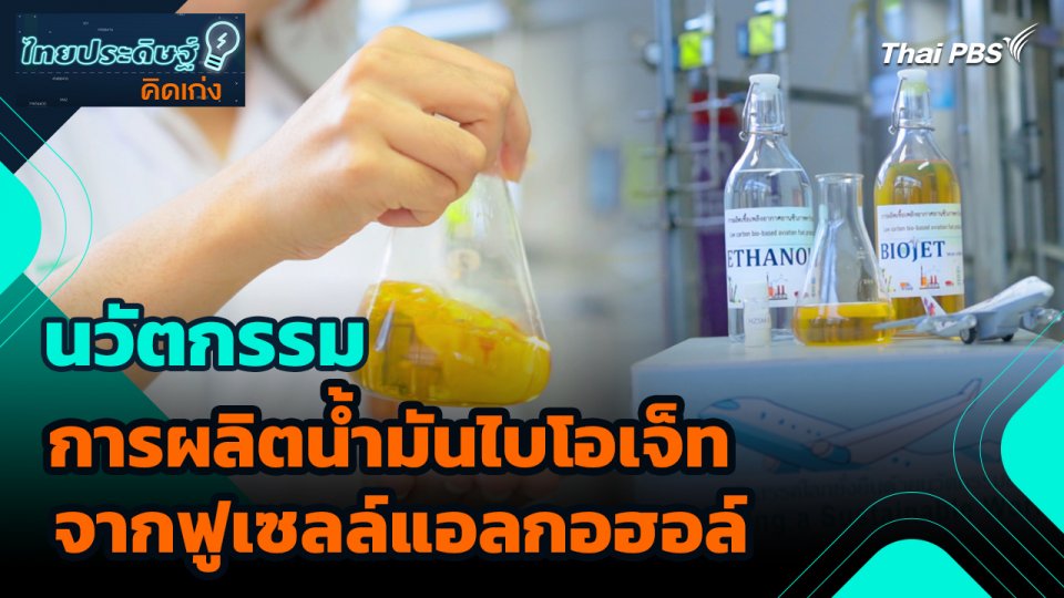 ไทยประดิษฐ์คิดเก่ง : นวัตกรรมการผลิตน้ำมันไบโอเจ็ทจากฟูเซลล์แอลกอฮอล์