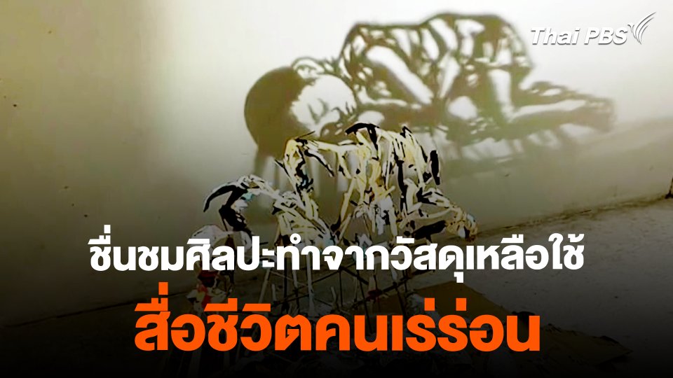 แห่ชื่นชมศิลปะทำจากวัสดุเหลือใช้ สื่อชีวิตคนเร่ร่อน