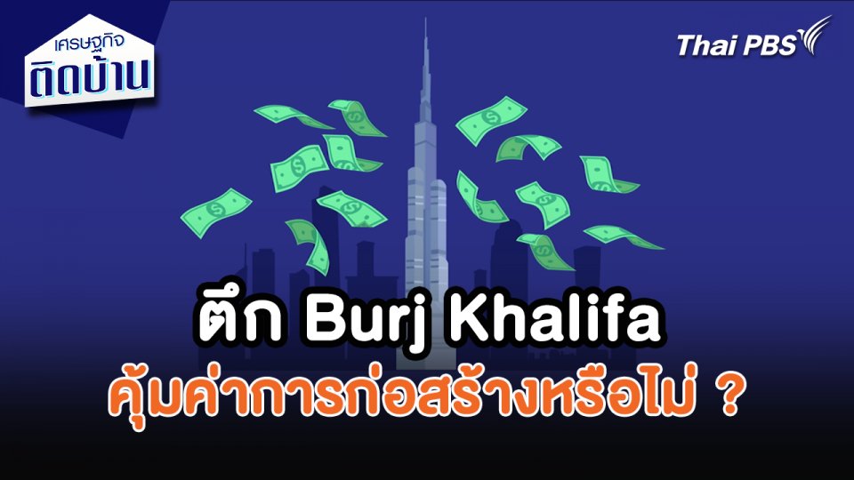 เศรษฐกิจน่ารู้ : ตึก Burj Khalifa คุ้มค่าการก่อสร้างหรือไม่ ?