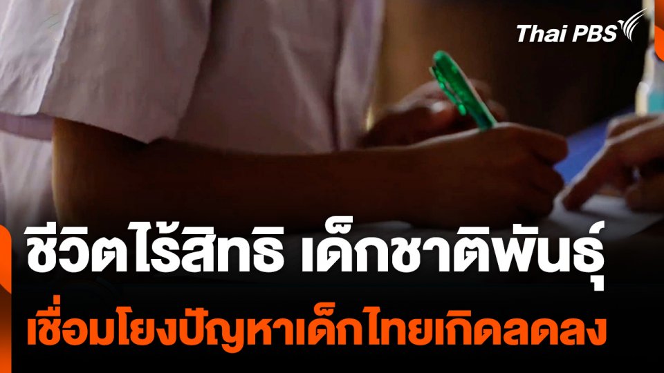 ชีวิตไร้สิทธิ เด็กชาติพันธุ์ เชื่อมโยงปัญหาเด็กไทยเกิดลดลง