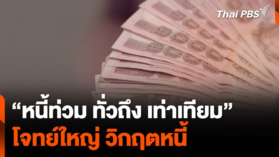 “หนี้ท่วม ทั่วถึง เท่าเทียม” โจทย์ใหญ่ วิกฤตหนี้ มนุษย์เงินเดือน