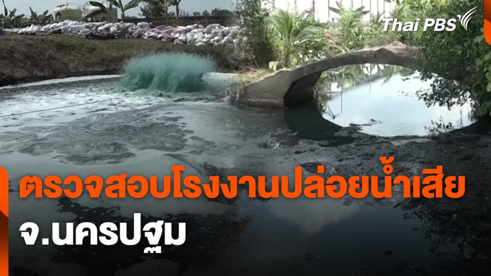 สถานีร้องเรียน : ตรวจสอบโรงงานปล่อยน้ำเสีย จ.นครปฐม