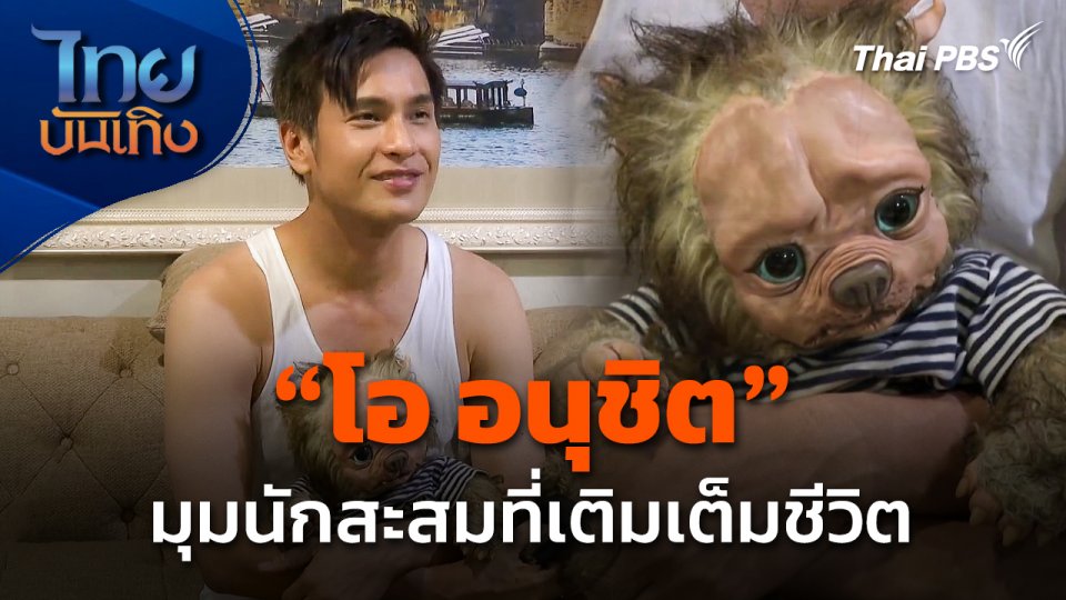 "โอ อนุชิต" มุมนักสะสมที่เติมเต็มชีวิต
